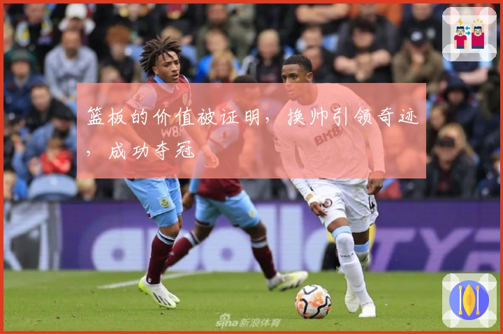 篮板的价值被证明，换帅引领奇迹，成功夺冠